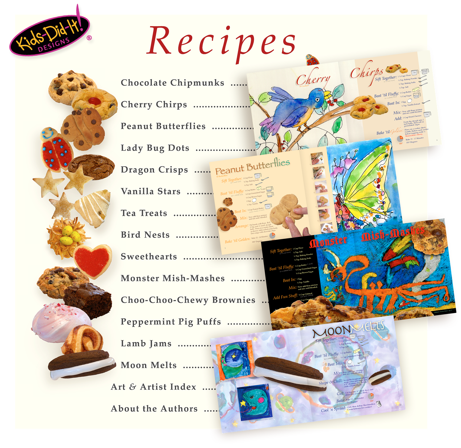 Cookie Recipes Table of Contents - Chocolate Chipmunks, Cherry Chirps, Peanut Butterflies, Lady Bug Dots, Dragon Crisps, Vanilla Stars, Tea Treats, Bird Nests, Sweethearts, Monster Mish-Mashes, Choo-Choo-Chewy Brownies, Peppermint Pig Puffs, Lamb Jams, Moon Melts, Art & Artist Index, About the Authors